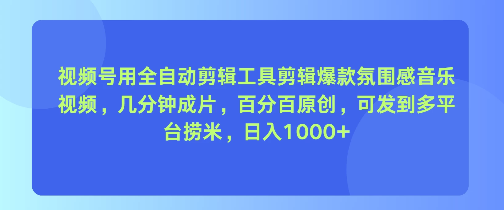 视频号用全自动剪辑工具,剪辑爆款氛围感音乐视频,几分钟成片,百分百原创,日入1000+