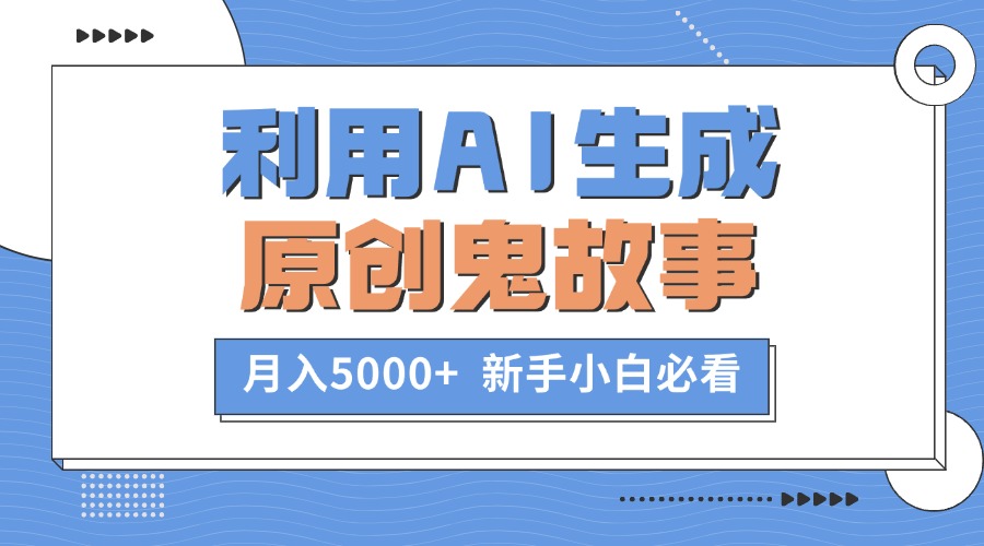 利用AI生成原创鬼故事,月入5000+ 新手小白必看