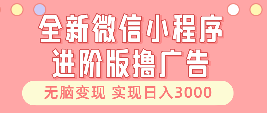全新微信小程序进阶版撸广告 无脑变现睡后也有收入 日入3000+ 第1张 全新微信小程序进阶版撸广告 无脑变现睡后也有收入 日入3000+ 第1张