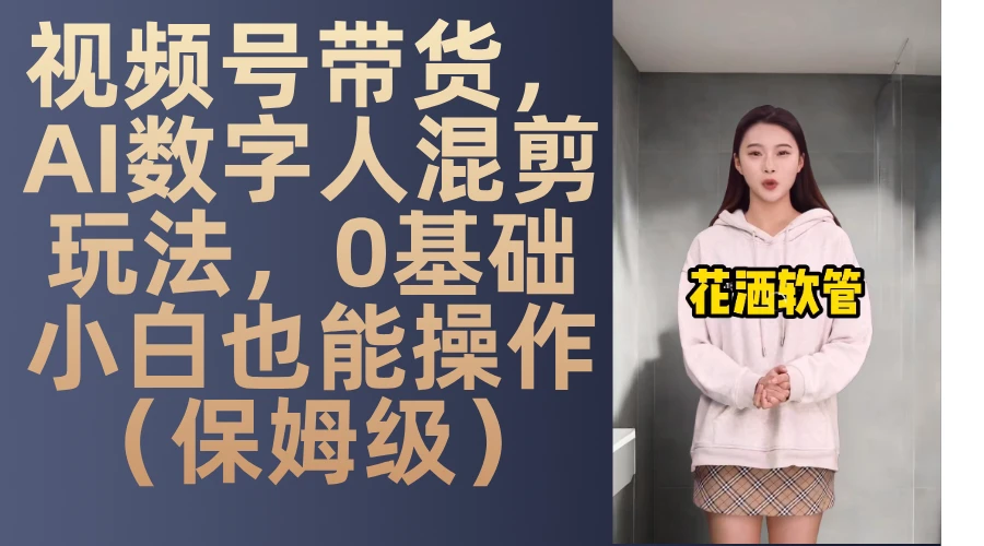 视频号带货,AI数字人混剪玩法,0基础小白也能操作(保姆级)