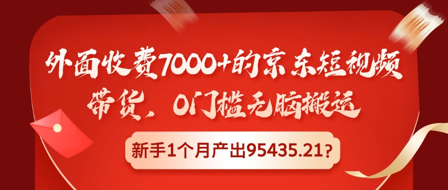 外面收费7000+的京东短视频带货,0门槛无脑搬运,新手1个月产出95435.21
