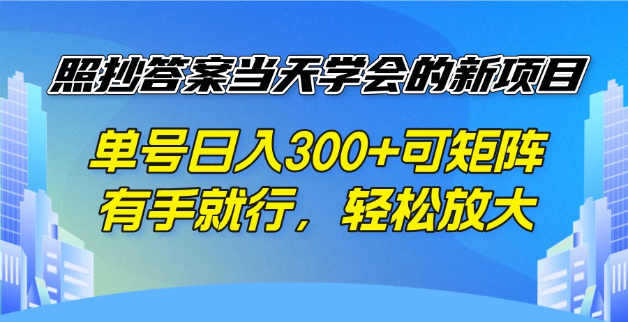 照抄答案当天学会的新项目,单号日入300+可矩阵,有手就行,轻松放大 第1张 照抄答案当天学会的新项目,单号日入300+可矩阵,有手就行,轻松放大 第1张