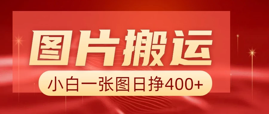 图片搬运+AI,小白也可靠一张图日赚400+