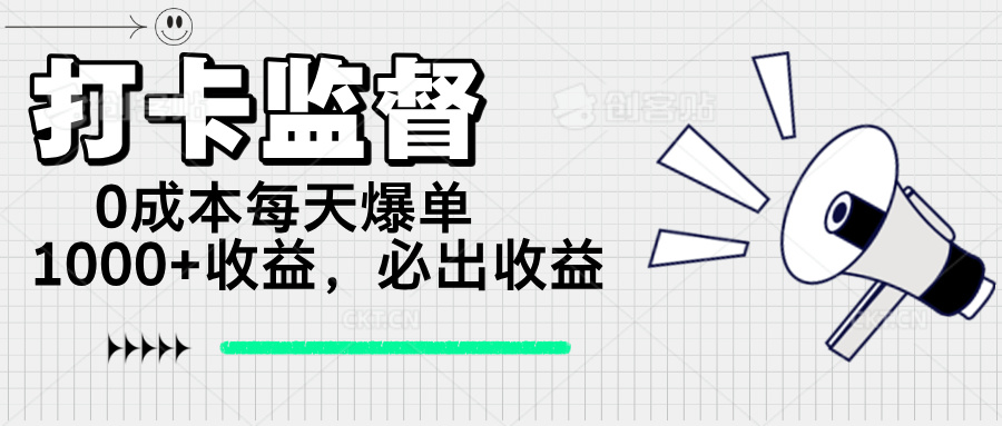 打卡监督项目,0成本每天爆单1000+,做就必出收益