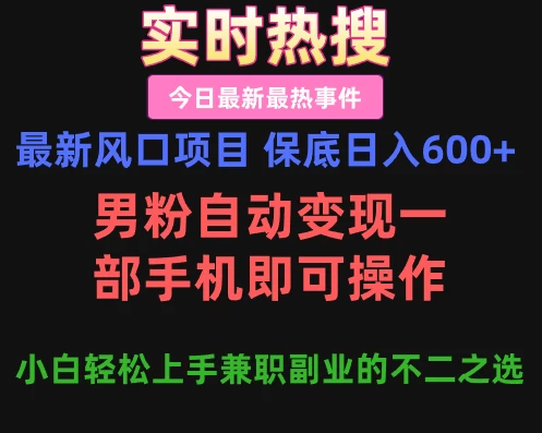 最新风口项目 保底日入600+，男粉自动变现，一部手机即可操作，小白轻松上手，兼职副业的不二之选 第1张