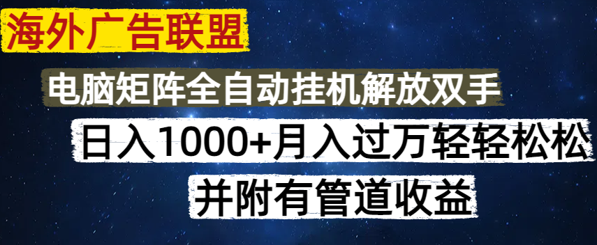 海外广告联盟每天几分钟日入1000+无脑操作,可矩阵并附有管道收益 第1张 海外广告联盟每天几分钟日入1000+无脑操作,可矩阵并附有管道收益 第1张