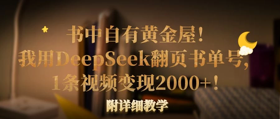 书中自有黄金屋!我用DeepSeek翻页书单号,1条视频变现2000+!附详细教学 第1张 书中自有黄金屋!我用DeepSeek翻页书单号,1条视频变现2000+!附详细教学 第1张