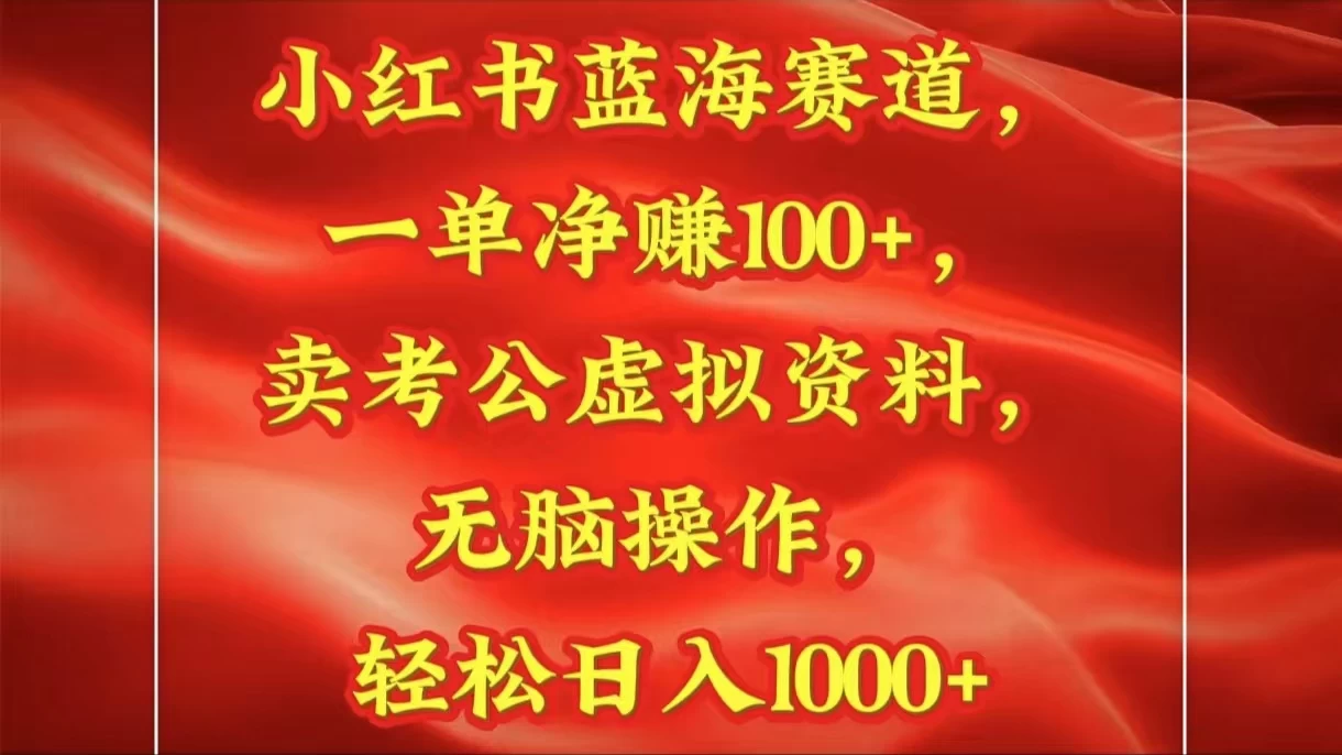 小红书蓝海赛道一单净赚100+卖考公虚拟资料:无脑操作,轻松日入1000+ 第1张 小红书蓝海赛道一单净赚100+卖考公虚拟资料:无脑操作,轻松日入1000+ 第1张