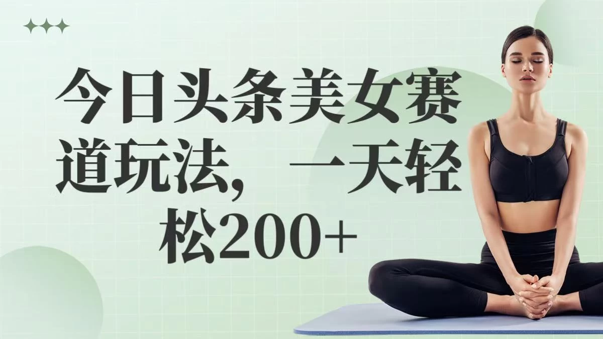 今日头条美女赛道玩法，一天轻松200+