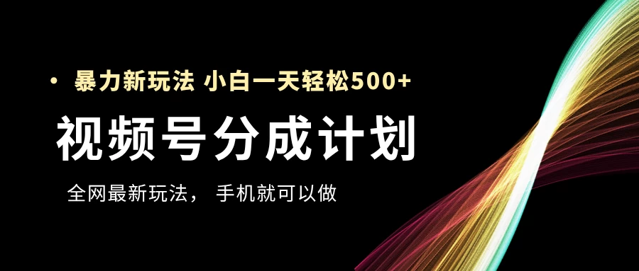 视频号分成计划，全网最暴力玩法，新手一天也能轻松500+ ，用手机就可以做 第1张