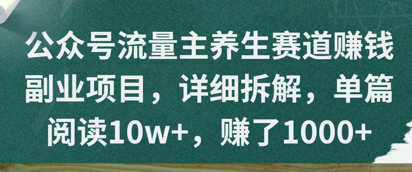 公众号流量主养生赛道赚钱副业项目，详细拆解，单篇阅读10w+，赚了1000+ 第1张
