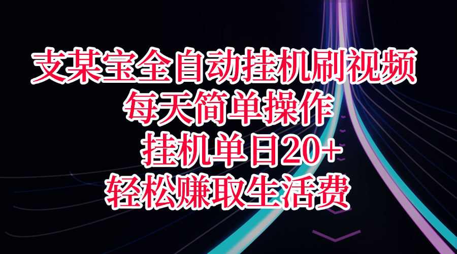 支某宝全自动挂机刷视频,每天简单操作,挂机单日20+,轻松赚取生活费