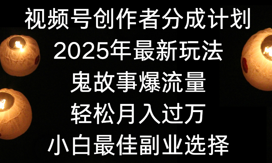 视频号创作者分成计划,2025年最新玩法鬼故事爆流量,小白轻松上手,副业的绝佳选择,轻松月入过万 第1张 视频号创作者分成计划,2025年最新玩法鬼故事爆流量,小白轻松上手,副业的绝佳选择,轻松月入过万 第1张