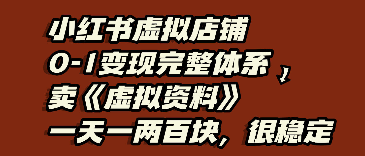 小红书虚拟店铺0-1变现完整体系:虚拟资料,一天一两百块,很稳定 第1张 小红书虚拟店铺0-1变现完整体系:虚拟资料,一天一两百块,很稳定 第1张