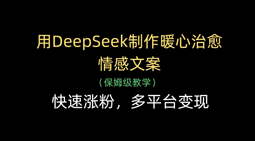 用DeepSeek制作暖心治愈情感文案,多平台变现,快速涨粉