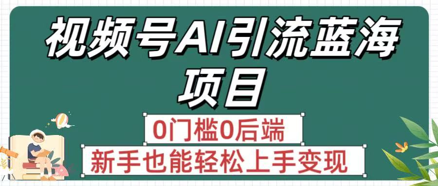 疯传!视频号AI引流蓝海项目,0门槛0后端,新手也能轻松上手变现 第1张 疯传!视频号AI引流蓝海项目,0门槛0后端,新手也能轻松上手变现 第1张