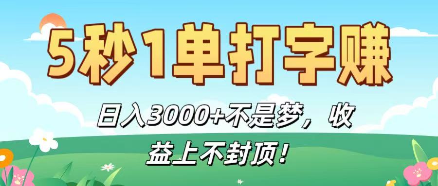 5秒1单打字赚，日入3000+不是梦，收益上不封顶！