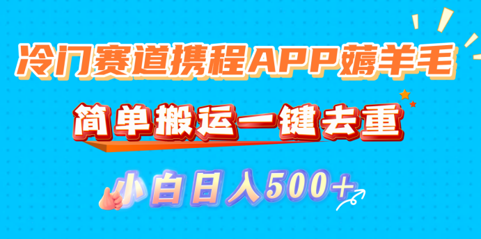 冷门赛道携程APP薅羊毛,简单搬运一键去重,小白日入500+ 第1张 冷门赛道携程APP薅羊毛,简单搬运一键去重,小白日入500+ 第1张